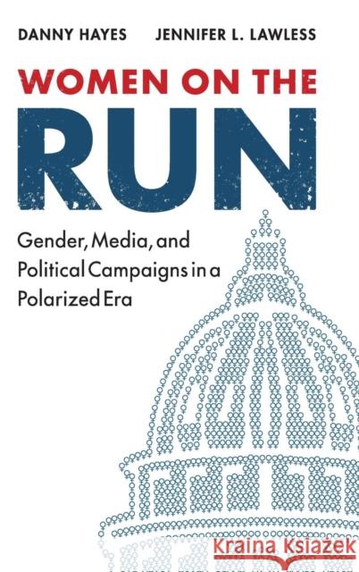 Women on the Run: Gender, Media, and Political Campaigns in a Polarized Era Hayes, Danny 9781107115583 Cambridge University Press - książka