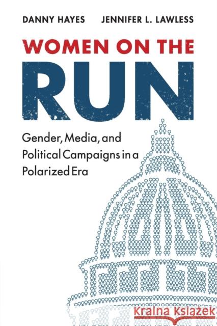 Women on the Run: Gender, Media, and Political Campaigns in a Polarized Era Hayes, Danny 9781107535862 Cambridge University Press - książka