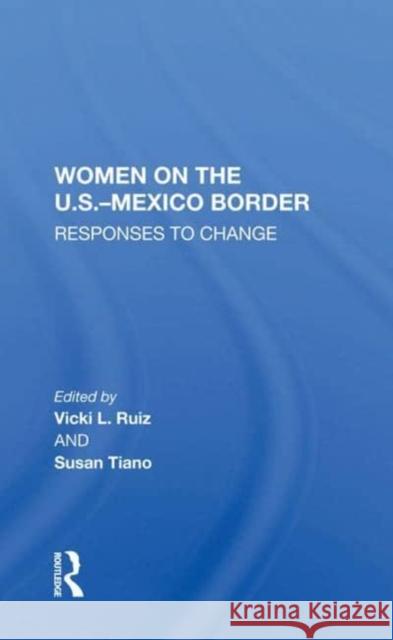 Women on the U.S.-Mexico Border: Responses to Change Ruiz, Vicki 9780367213749 TAYLOR & FRANCIS - książka