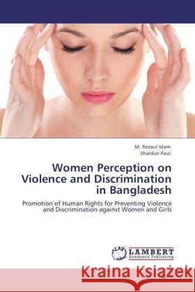Women Perception on Violence and Discrimination in Bangladesh : Promotion of Human Rights for Preventing Violence and Discrimination against Women and Girls Islam, M. R.; Paul, Shankor 9783846555859 LAP Lambert Academic Publishing - książka