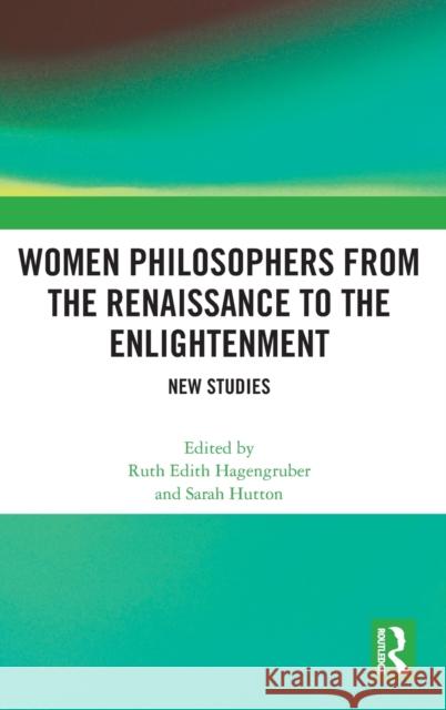 Women Philosophers from the Renaissance to the Enlightenment: New Studies Ruth Edith Hagengruber Sarah Hutton 9780367758646 Routledge - książka