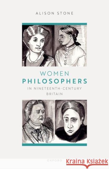 Women Philosophers in Nineteenth-Century Britain Alison (Dept of Politics, Philosophy and Religion Lancaster University,) Stone 9780192874719 Oxford University Press - książka