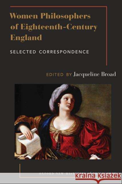 Women Philosophers of Eighteenth-Century England: Selected Correspondence Broad, Jacqueline 9780197506998 Oxford University Press, USA - książka