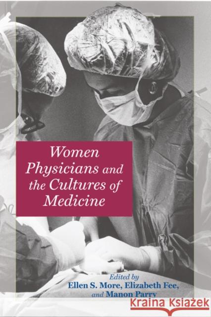 Women Physicians and the Cultures of Medicine Ellen S. More Elizabeth Fee Manon Parry 9780801890376 Johns Hopkins University Press - książka