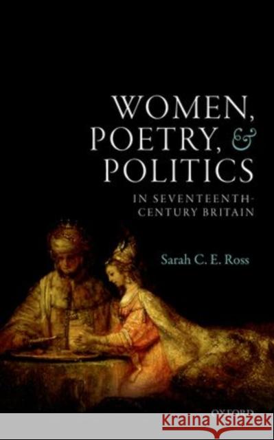 Women, Poetry, and Politics in Seventeenth-Century Britain Sarah C E Ross 9780198724209 OXFORD UNIVERSITY PRESS ACADEM - książka