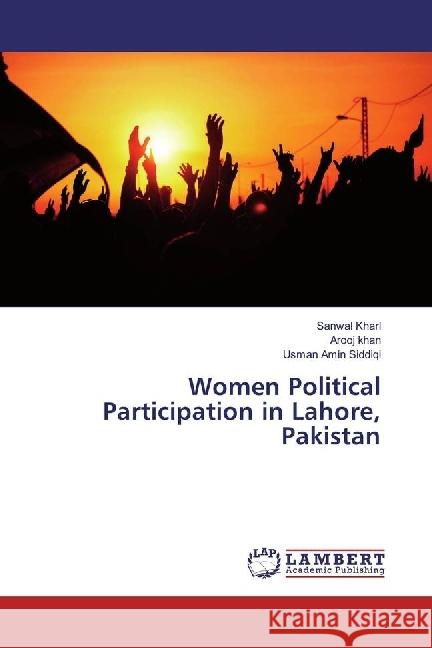 Women Political Participation in Lahore, Pakistan Kharl, Sanwal; Khan, Arooj; Siddiqi, Usman Amin 9786202094290 LAP Lambert Academic Publishing - książka