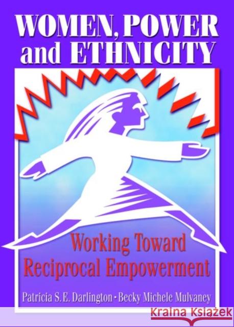 Women, Power, and Ethnicity : Working Toward Reciprocal Empowerment Patricia S. E. Darlington Becky Michele Mulvaney Jane Caputi 9780789010599 Haworth Information Press - książka