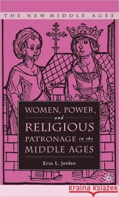 Women, Power, and Religious Patronage in the Middle Ages Erin Jordan 9781403966568 Palgrave MacMillan - książka