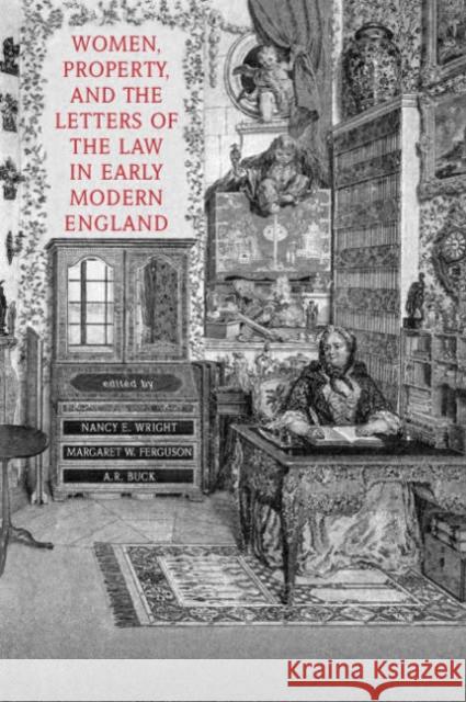 Women, Property, and the Letters of the Law in Early Modern England Nancy E. Wright Margaret W. Ferguson A. R. Buck 9780802087577 University of Toronto Press - książka