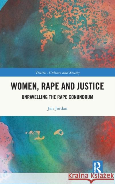 Women, Rape and Justice: Unravelling the Rape Conundrum Jordan, Jan 9781138316270 TAYLOR & FRANCIS - książka