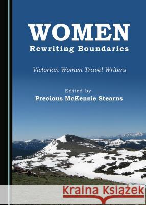 Women Rewriting Boundaries: Victorian Women Travel Writers Precious McKenzie Stearns 9781443897310 Cambridge Scholars Publishing - książka