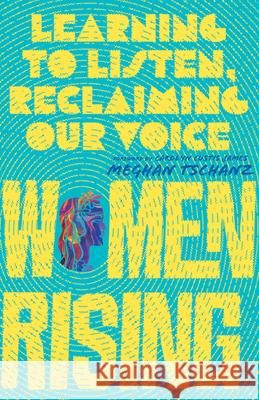Women Rising: Learning to Listen, Reclaiming Our Voice Meghan Tschanz 9780830847785 IVP - książka