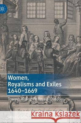 Women, Royalisms and Exiles 1640-1669: Towards Writing the Royalist Diaspora Cronin, Sonya 9783030896089 Springer Nature Switzerland AG - książka