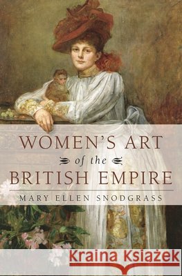 Women's Art of the British Empire Mary Ellen Snodgrass 9781538126899 Rowman & Littlefield Publishers - książka