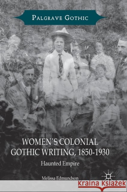 Women's Colonial Gothic Writing, 1850-1930: Haunted Empire Edmundson, Melissa 9783319769165 Springer International Publishing AG - książka