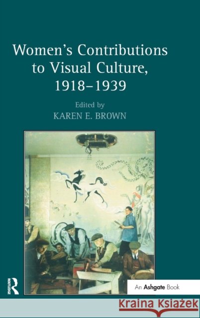 Women's Contributions to Visual Culture, 1918-1939  9780754664000 ASHGATE PUBLISHING GROUP - książka