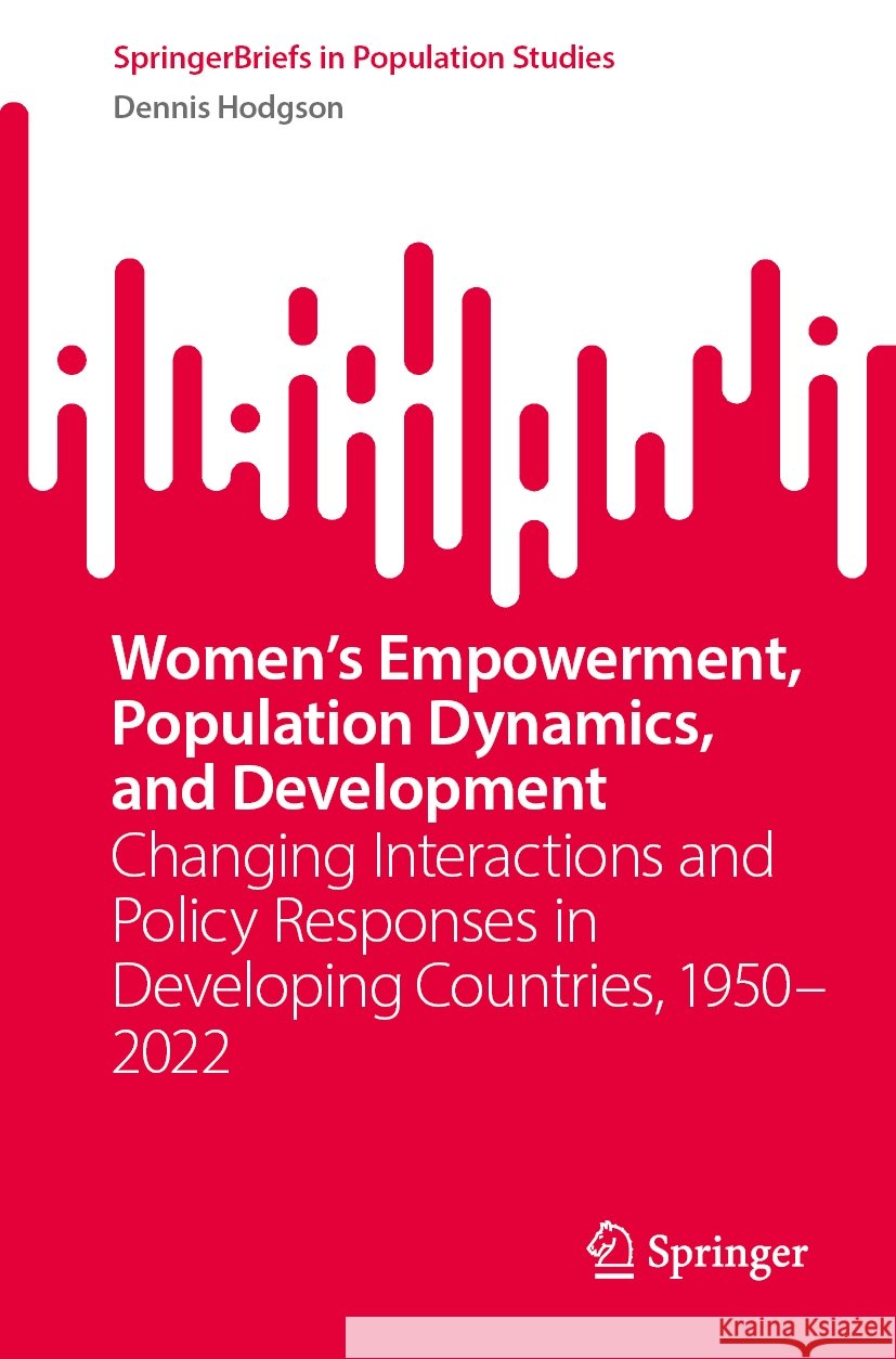 Women’s Empowerment, Population Dynamics, and Development: Changing Interactions and Policy Responses in Developing Countries, 1950–2022 Dennis Hodgson 9783031877360 Springer International Publishing AG - książka