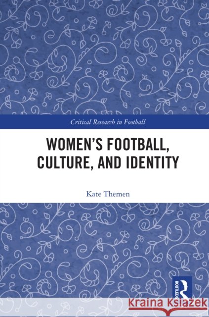 Women's Football, Culture, and Identity Kate Themen 9781032330082 Routledge - książka