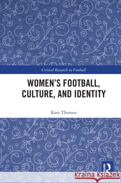 Women's Football, Culture, and Identity Kate (Manchester Metropolitan University, UK) Themen 9781032330099 Routledge - książka