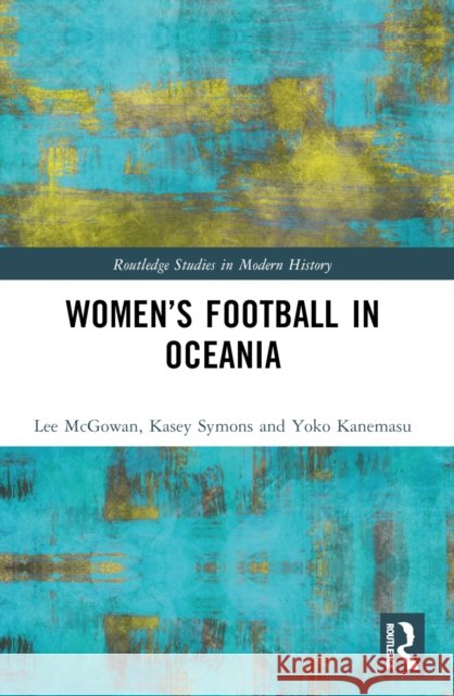 Women's Football in Oceania Lee McGowan Kasey Symons Yoko Kanemasu 9781032291130 Routledge - książka
