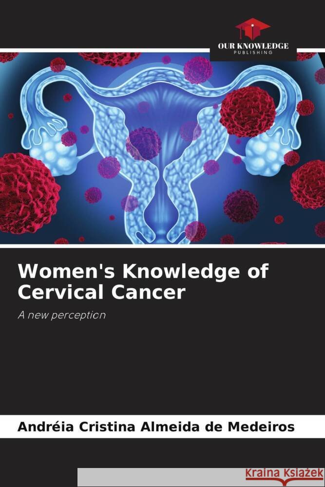 Women's Knowledge of Cervical Cancer Almeida de Medeiros, Andréia Cristina 9786202705004 Our Knowledge Publishing - książka