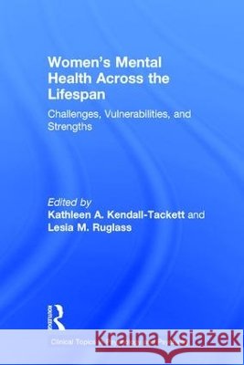Women's Mental Health Across the Lifespan: Challenges, Vulnerabilities, and Strengths Kathleen A. Kendall-Tackett Lesia M. Ruglass 9781138182738 Routledge - książka