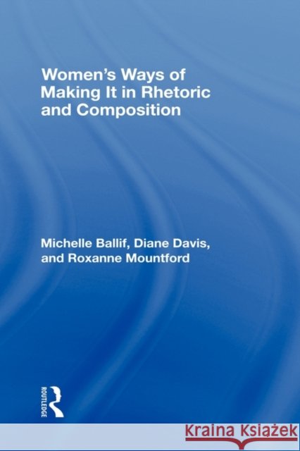 Women's Ways of Making It in Rhetoric and Composition Michelle Ballif D. Diane Davis 9780805844443 Lawrence Erlbaum Associates - książka