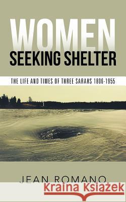 Women Seeking Shelter: The Life and Times of Three Sarahs 1806-1955 Romano, Jean 9781491702635 iUniverse.com - książka