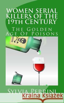 WOMEN SERIAL KILLERS OF THE 19th CENTURY: The Golden Age Of Poisons Perrini, Sylvia 9781482696721 Createspace - książka