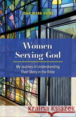 Women Serving God: My Journey in Understanding Their Story in the Bible John Mark Hicks 9781735343303 John Mark Hicks - książka