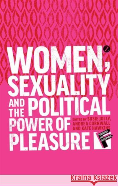 Women, Sexuality and the Political Power of Pleasure Andrea Cornwall Susie Jolly Kate Hawkins 9781780325729 Zed Books - książka