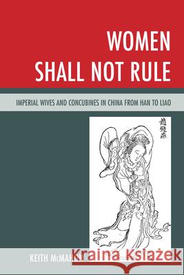 Women Shall Not Rule: Imperial Wives and Concubines in China from Han to Liao Keith McMahon 9781538141946 Rowman & Littlefield Publishers - książka