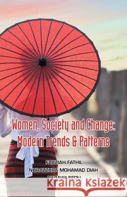Women, Society and Change: Modern Trends & Patterns Fauziah Fathil, Nurazzura Mohamad Diah, Nerawi Sedu 9781543748567 Partridge Publishing Singapore - książka