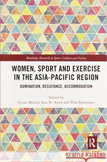 Women, Sport and Exercise in the Asia-Pacific Region: Domination, Resistance, Accommodation Gyozo Molnar Sara N. Amin Yoko Kanemasu 9780367896249 Routledge - książka