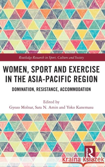 Women, Sport and Exercise in the Asia-Pacific Region: Domination, Resistance, Accommodation Gyozo Molnar Sara N. Amin Yoko Kanemasu 9781138895720 Routledge - książka