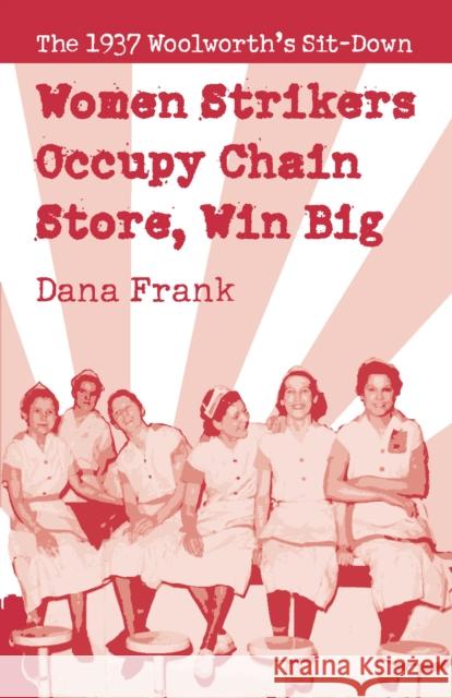 Women Strikers Occupy Chain Stores, Win Big: The 1937 Woolworth's Sit-Down Frank, Dana 9781608462452 Haymarket Books - książka