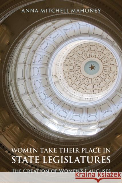 Women Take Their Place in State Legislatures: The Creation of Women's Caucuses: The Creation of Women's Caucuses Anna Mitchell Mahoney 9781439915967 Temple University Press - książka