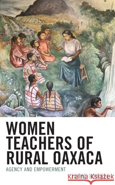 Women Teachers of Rural Oaxaca: Agency and Empowerment Jayne Howell 9781666904123 Lexington Books - książka