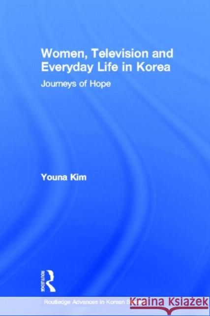 Women, Television and Everyday Life in Korea: Journeys of Hope Kim, Youna 9780415369039 Routledge - książka