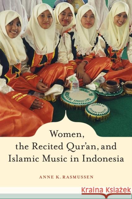 Women, the Recited Qur'an, and Islamic Music in Indonesia Anne K. Rasmussen 9780520255494 University of California Press - książka