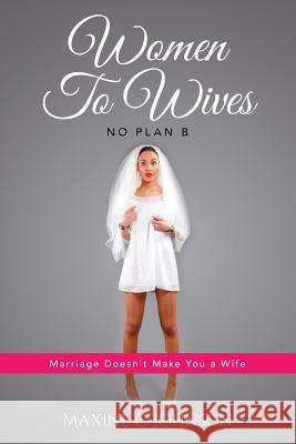 Women To Wives: No Plan B Johnson, Maxine C. 9781537158648 Createspace Independent Publishing Platform - książka