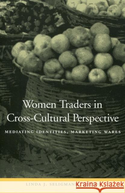 Women Traders in Cross-Cultural Perspective: Mediating Identities, Marketing Wares Seligmann, Linda J. 9780804740524 Stanford University Press - książka