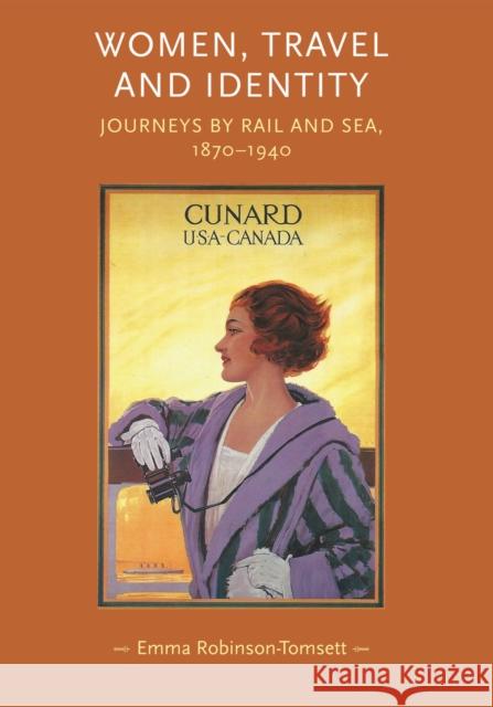 Women, Travel and Identity CB: Journeys by Rail and Sea, 18701940 Robinson-Tomsett, Emma 9780719087158 Manchester University Press - książka