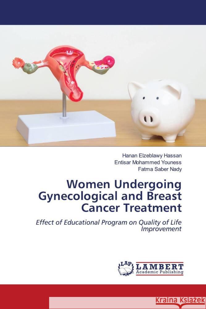 Women Undergoing Gynecological and Breast Cancer Treatment Hanan Elzeblawy Hassan Entisar Mohammed Youness Fatma Saber Nady 9786207460588 LAP Lambert Academic Publishing - książka