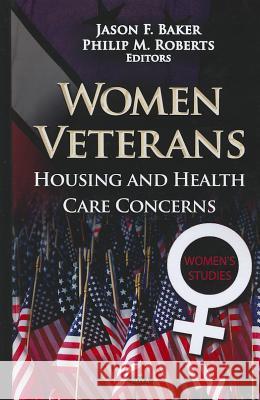 Women Veterans: Housing & Health Care Concerns Jason F Baker, Philip M Roberts 9781620812129 Nova Science Publishers Inc - książka