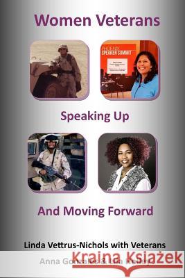 Women Veterans: Speaking Up and Moving Forward Anna Gonzales Lila Holley Linda Vettrus-Nichols 9781530364947 Createspace Independent Publishing Platform - książka