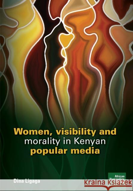 Women, visibility and morality in Kenyan popular media Dina Ligaga 9781920033637 Nisc (Pty) Ltd - książka