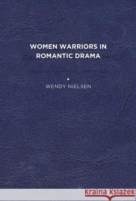 Women Warriors in Romantic Drama Wendy C. Nielsen 9781644530818 Eurospan (JL) - książka