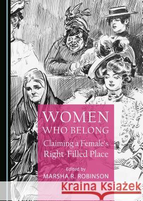 Women Who Belong: Claiming a Female's Right-Filled Place Marsha R. Robinson Marsha R. Robinson 9781443872201 Cambridge Scholars Publishing - książka