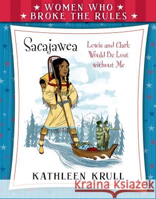 Women Who Broke the Rules: Sacajawea Kathleen Krull Matt Collins 9780802738004 Bloomsbury U.S.A. Children's Books - książka